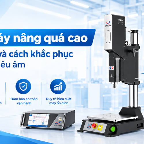 Lỗi bàn máy nâng quá cao ở máy hàn siêu âm: Nguyên nhân và cách khắc phục