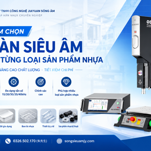Kinh Nghiệm Chọn Máy Hàn Siêu Âm Phù Hợp Với Từng Loại Sản Phẩm Nhựa